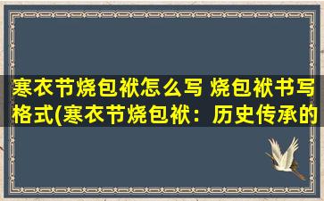 寒衣节烧包袱怎么写 烧包袱书写格式(寒衣节烧包袱：历史传承的民俗活动)